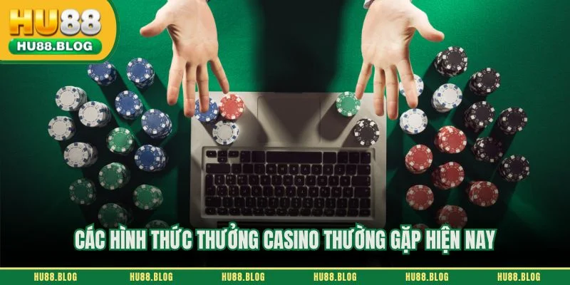 Các hình thức thưởng casino thường gặp hiện nay