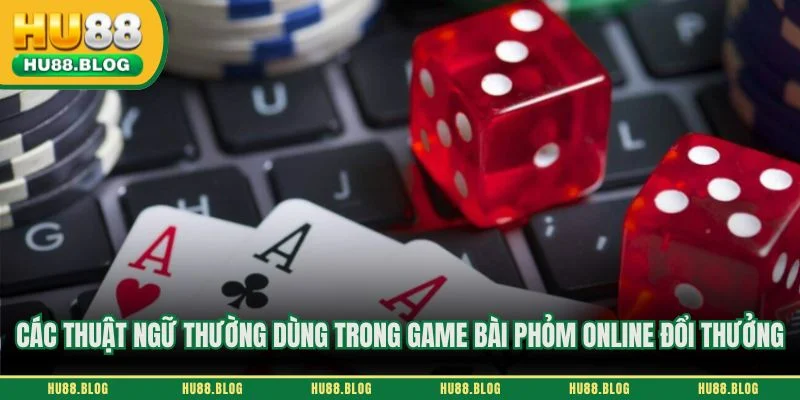 Các thuật ngữ thường dùng trong game bài phỏm online đổi thưởng