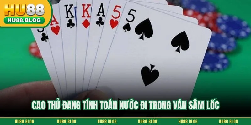 Cao thủ đang tính toán nước đi trong ván sâm lốc