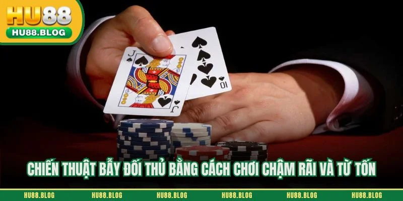 Chiến thuật bẫy đối thủ bằng cách chơi chậm rãi và từ tốn