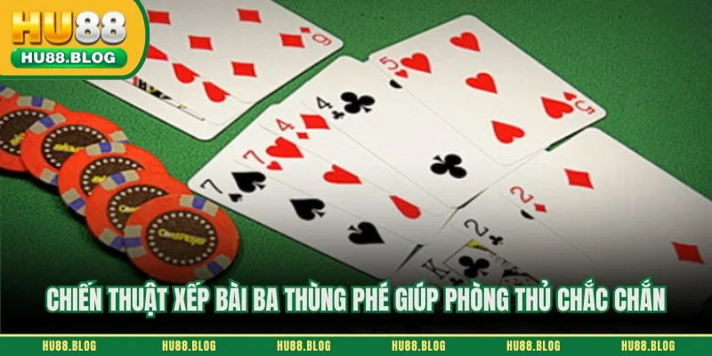 Chiến thuật xếp bài ba thùng phé giúp phòng thủ chắc chắn