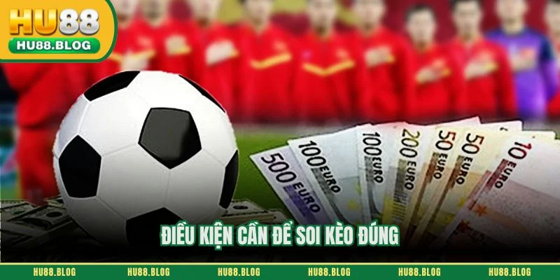 Điều kiện cần để soi kèo đúng