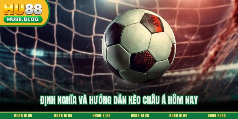 Định nghĩa và hướng dẫn kèo châu Á hôm nay