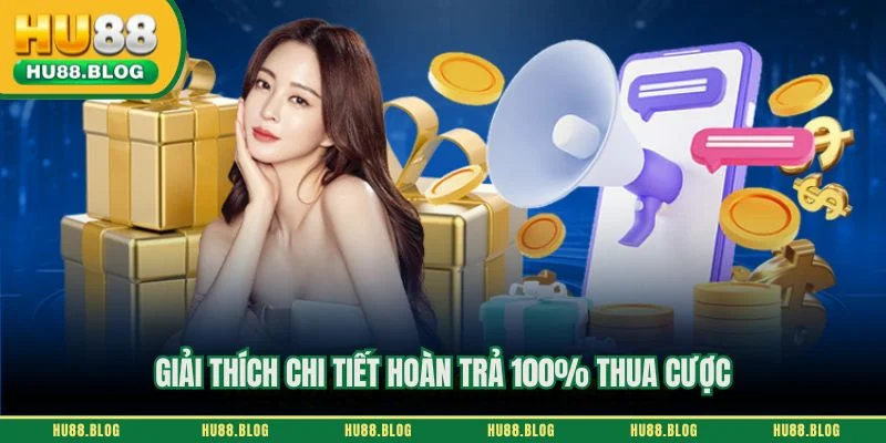 Giải thích chi tiết hoàn trả 100% thua cược
