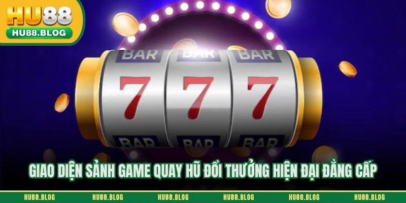 Giao diện sảnh game quay hũ đổi thưởng hiện đại đẳng cấp