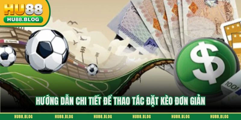 Hướng dẫn chi tiết để thao tác đặt kèo đơn giản