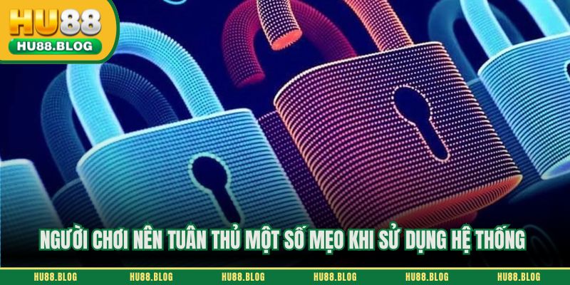 Người chơi nên tuân thủ một số mẹo khi sử dụng hệ thống 