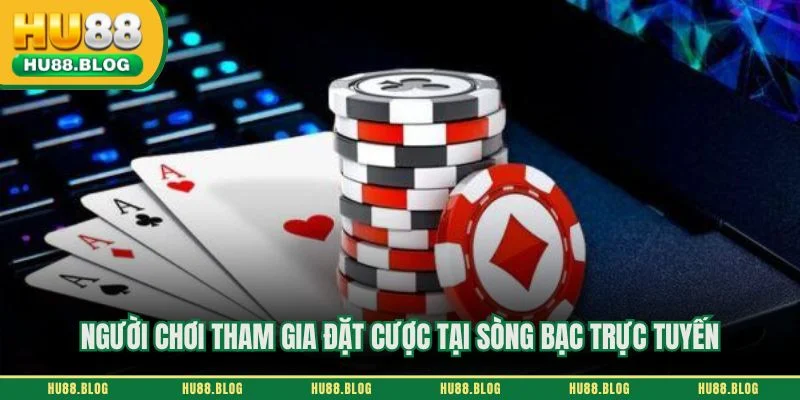 Người chơi tham gia đặt cược tại sòng bạc trực tuyến