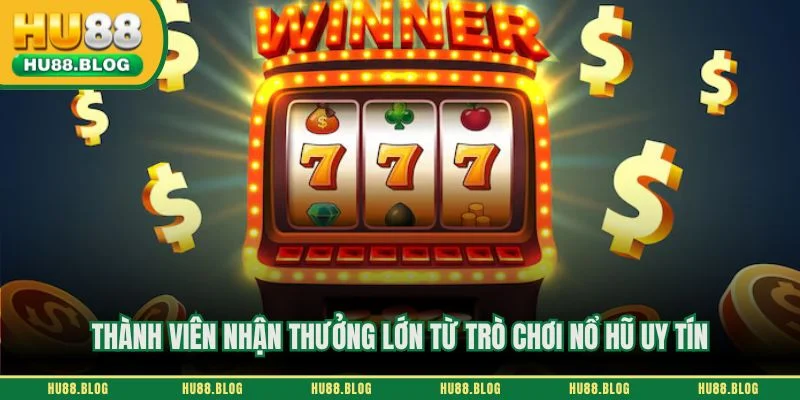 Thành viên nhận thưởng lớn từ trò chơi nổ hũ uy tín