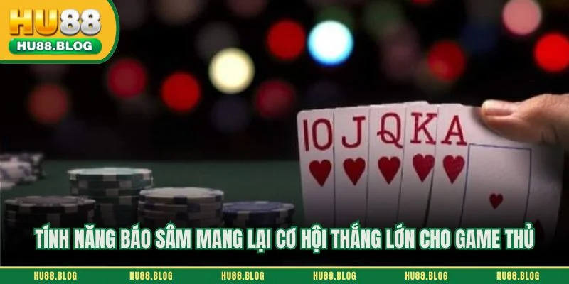 Tính năng báo sâm mang lại cơ hội thắng lớn cho game thủ