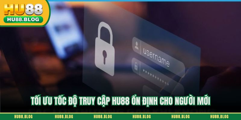 Tối ưu tốc độ truy cập HU88 ổn định cho người mới