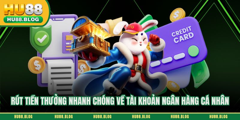 Rút tiền thưởng nhanh chóng về tài khoản ngân hàng cá nhân