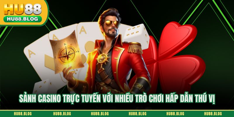 Sảnh casino trực tuyến với nhiều trò chơi hấp dẫn thú vị